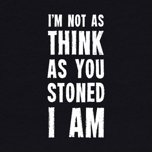 I'm Not As Think As You Stoned I Am T-Shirt by dumbshirts